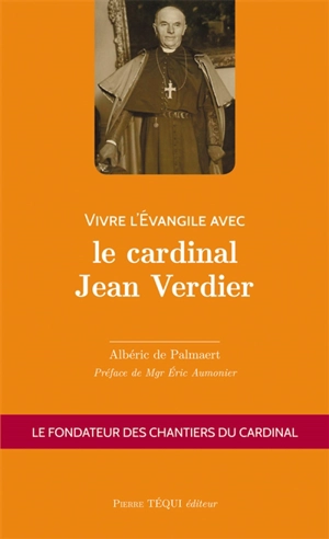 Vivre l'Evangile avec le cardinal Jean Verdier : le fondateur des Chantiers du cardinal - Albéric de Palmaert