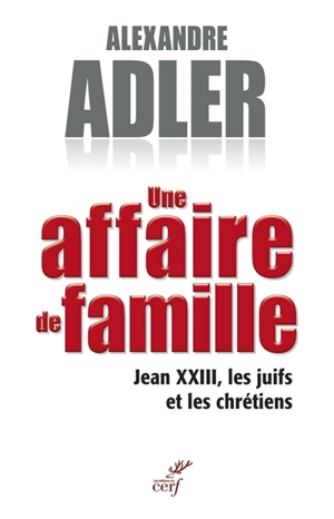 Une affaire de famille : Jean XXIII, les juifs et les chrétiens - Alexandre Adler