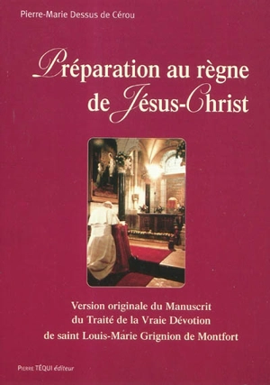 Préparation au règne de Jésus-Christ : version originale du Traité de la vraie dévotion par saint Louis-Marie Grignion de Montfort - Louis-Marie Grignion de Montfort