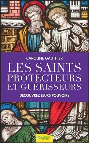 Les saints protecteurs et guérisseurs : découvrez leurs pouvoirs - Caroline Gauthier