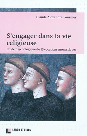 S'engager dans la vie religieuse : étude psychologique de 16 vocations monastiques - Claude-Alexandre Fournier