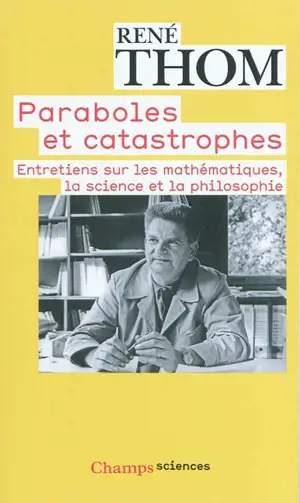 Paraboles et catastrophes : entretiens sur les mathématiques, la science et la philosophie - René Thom