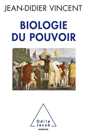 Biologie du pouvoir - Jean-Didier Vincent