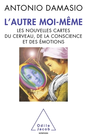 L'autre moi-même : les nouvelles cartes du cerveau, de la conscience et des émotions - Antonio R. Damasio