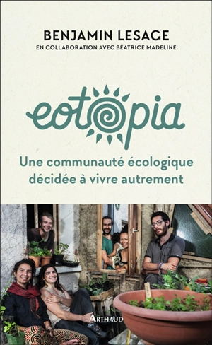 Eotopia : une communauté écologique décidée à vivre autrement - Benjamin Lesage