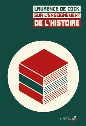 Sur l'enseignement de l'histoire : débats, programmes et pratiques du XIXe siècle à aujourd'hui - Laurence de Cock