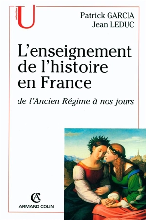 L'enseignement de l'histoire en France : de l'Ancien Régime à nos jours - Patrick Garcia