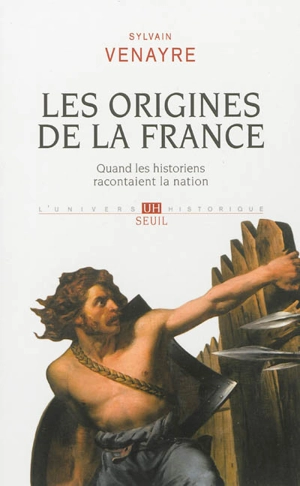 Les origines de la France : quand les historiens racontaient la nation - Sylvain Venayre