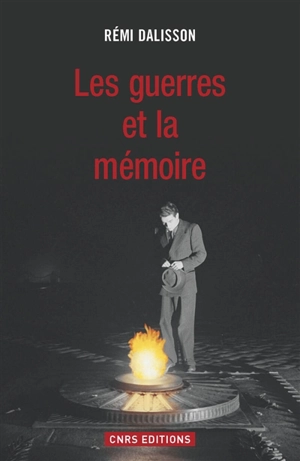 Les guerres & la mémoire : enjeux identitaires et célébrations de guerre en France de 1870 à nos jours - Rémi Dalisson