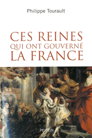 Ces reines qui ont gouverné la France - Philippe Tourault