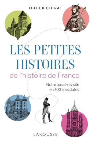 Les petites histoires de l'histoire de France : notre passé revisité en 300 anecdotes - Didier Chirat