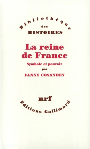 La reine de France : symbole et pouvoir : XVe-XVIIIe siècle - Fanny Cosandey