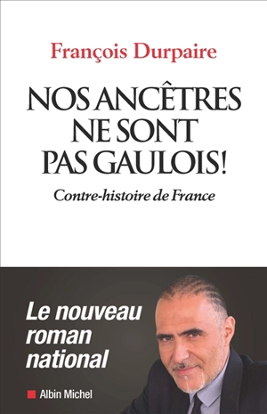 Nos ancêtres ne sont pas gaulois ! : contre-histoire de France - François Durpaire