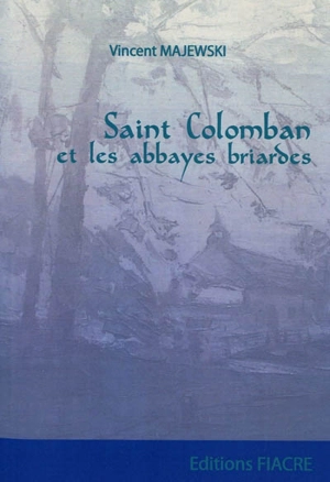 Saint-Colomban et les abbayes briardes - Vincent Majewski