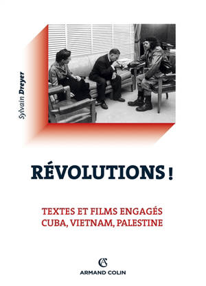 Révolutions ! : textes et films engagés : Cuba, Vietnam, Palestine - Sylvain Dreyer