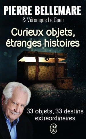 Curieux objets, étranges histoires : 33 objets, 33 destins extraordinaires - Pierre Bellemare