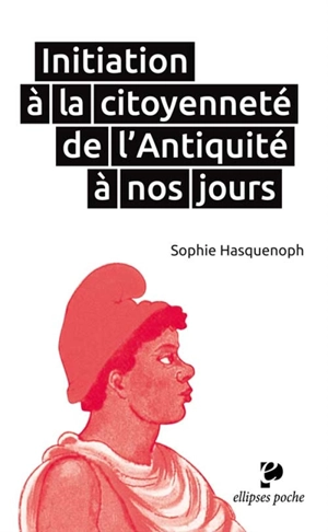 Initiation à la citoyenneté de l'Antiquité à nos jours - Sophie Hasquenoph