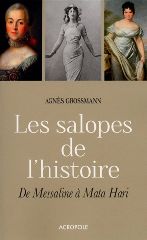 Les salopes de l'histoire : de Messaline à Mata Hari - Agnès Grossmann