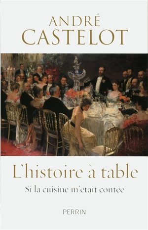 L'histoire à table : si la cuisine m'était contée... - André Castelot