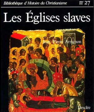 Les Eglises slaves : des origines au XVe siècle - Jean-Pierre Arrignon