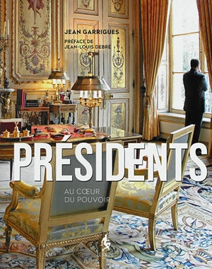 Présidents : au coeur du pouvoir - Jean Garrigues
