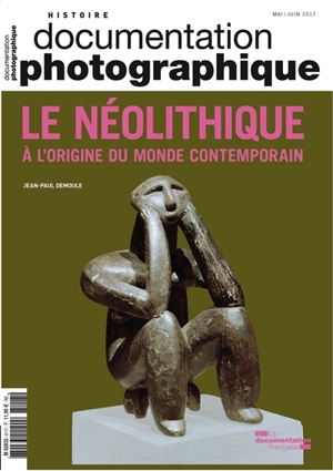 Documentation photographique (La), n° 8117. Le néolithique : à l'origine du monde contemporain - Jean-Paul Demoule