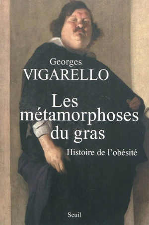 Les métamorphoses du gras : histoire de l'obésité du Moyen Age au XXe siècle - Georges Vigarello