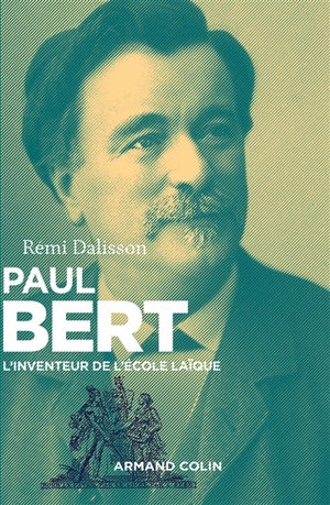 Paul Bert : inventeur de l'école laïque - Rémi Dalisson