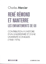 René Rémond et Nanterre : les enfantements de 68 : contribution à l'histoire d'un universitaire et d'une université iconiques (1968-1976) - Charles Mercier