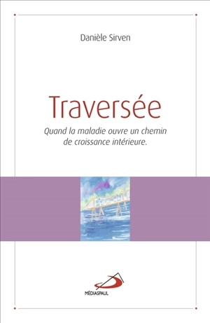 Traversée : et si la maladie ouvre un chemin de croissance intérieure ? : récit - Danièle Sirven