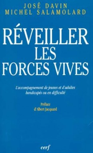 Réveiller les forces vives : l'accompagnement de jeunes et d'adultes handicapés ou en difficulté - José Davin