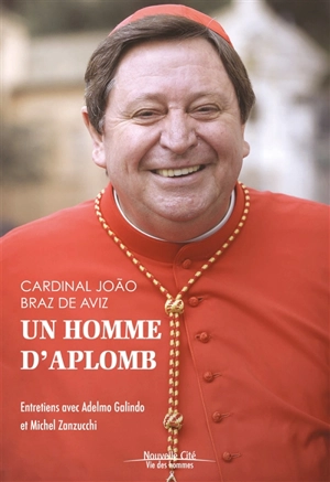 Un homme d'aplomb : entretiens avec Adelmo Galindo et Michel Zanzucchi - Joao Braz de Aviz