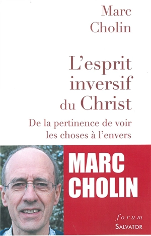 L'esprit inversif du Christ : de la pertinence de voir les choses à l'envers - Marc Cholin