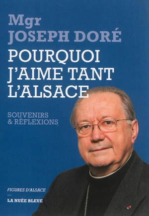 Pourquoi j'aime tant l'Alsace : souvenirs et réflexions - Joseph Doré