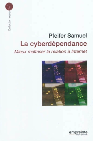 La cyberdépendance : mieux maîtriser la relation à Internet - Samuel Pfeifer