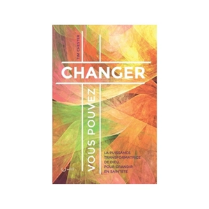 Vous pouvez changer : la puissance transformatrice de Dieu pour grandir en sainteté - Tim Chester