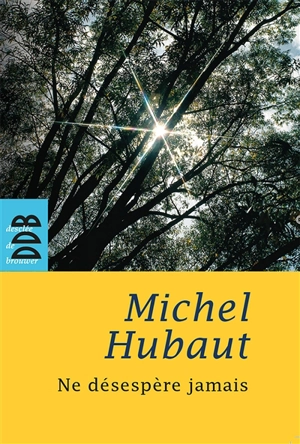 Ne désespère jamais - Michel Hubaut