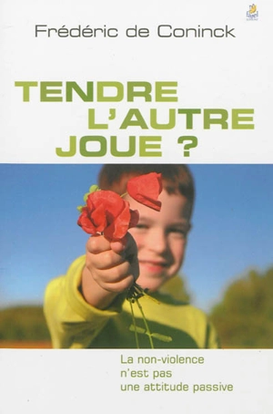 Tendre l'autre joue ? : la non-violence n'est pas une attitude passive - Frédéric de Coninck