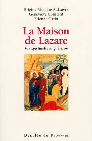 La Maison de Lazare : vie spirituelle et guérison - Brigitte-Violaine Aufauvre