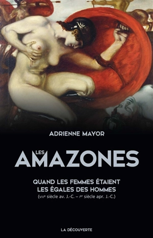 Les Amazones : quand les femmes étaient les égales des hommes (VIIIe siècle av. J.-C.-Ier siècle apr. J.-C.) - Adrienne Mayor