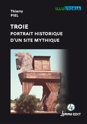 Troie, portrait historique d'un site mythique - Thierry Piel