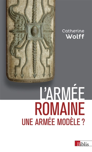 L'armée romaine : une armée modèle ? - Catherine Wolff