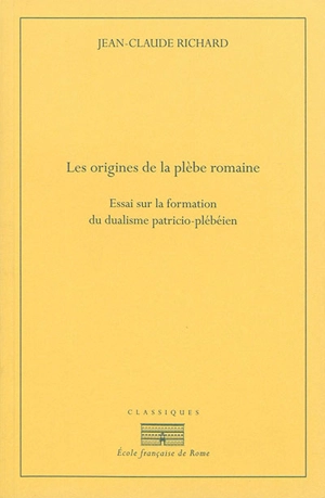 Les origines de la plèbe romaine : essai sur la formation du dualisme patricio-plébéien - Jean-Claude Richard