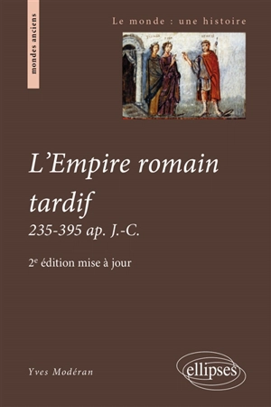 L'Empire romain tardif : 235-395 apr. J.-C. - Yves Modéran