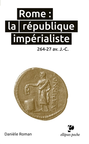 Rome : la république impérialiste : 264-27 av. J.-C. - Danièle Roman