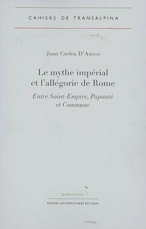 Le mythe impérial et l'allégorie de Rome : entre Saint Empire, papauté et commune - Juan-Carlos D'Amico