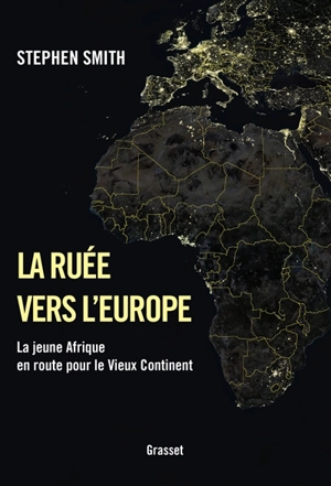 La ruée vers l'Europe : la jeune Afrique en route pour le Vieux Continent - Stephen Smith