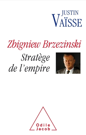 Zbigniew Brzezinski : stratège de l'empire - Justin Vaïsse