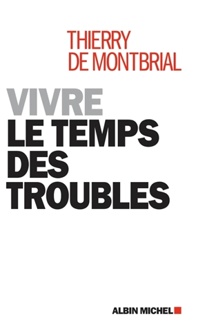 Vivre le temps des troubles - Thierry de Montbrial