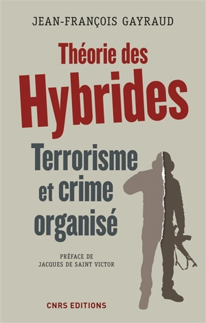 Théorie des hybrides : terrorisme et crime organisé - Jean-François Gayraud